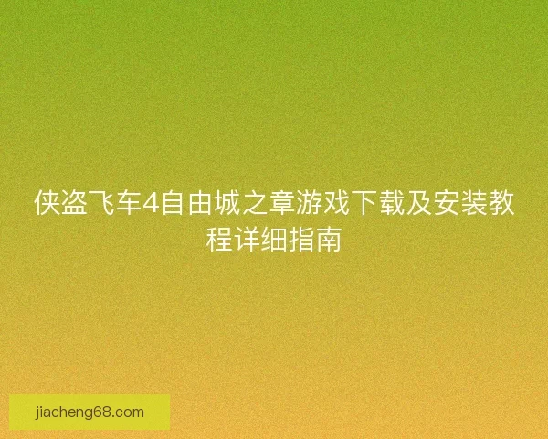 侠盗飞车4自由城之章游戏下载及安装教程详细指南