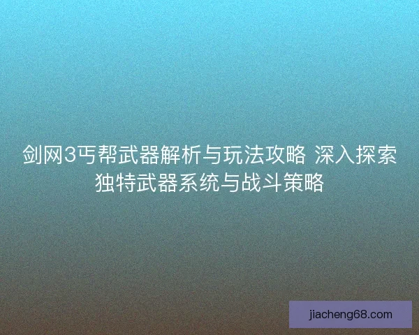 剑网3丐帮武器解析与玩法攻略 深入探索独特武器系统与战斗策略